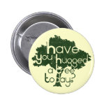 Avez-vous étreint un arbre aujourd'hui ? badge avec épingle