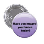 Avez-vous étreint votre becca aujourd'hui ? badge avec épingle