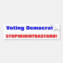 Démocrate de vote ? , BÂTARD STUPIDE D'IDIOT ! Autocollant Pour Voiture
