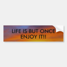 HET LEVEN IS MAAR EENS, GENIET VAN HET!! BUMPERSTICKER