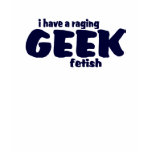 I Have A Raging Geek Fetish ! Tshirt