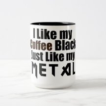 J'aime mon noir de café juste comme mon métal tasse