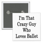 Je suis ce type fou qui aime le ballet badges avec agrafe