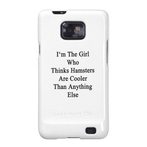 Je suis la fille qui pense que les hamsters sont p coques samsung galaxy s2
