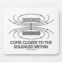Venez plus près du solénoïde dans (humour de physi tapis de souris