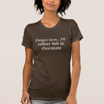 Vergeet liefde… Ik zou eerder in chocolade vallen T-shirt