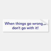 Wanneer de dingen… verkeerd gaan ga niet met het! bumpersticker