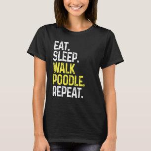 01 Eten Slapen Wandelen Poodle Herhalen Hond uitl T-shirt