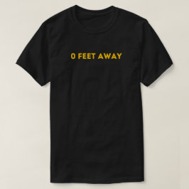 0 Feet Away T-shirt