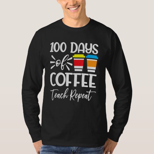 100 Days Of Coffee Teach Repeat  100th Day  School T-shirt (Voorkant)