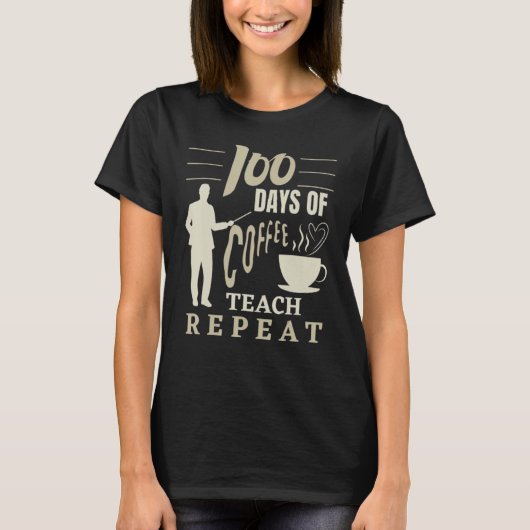 100 Days Of Coffee Teach Repeat Funny School Teach T-shirt (Voorkant)