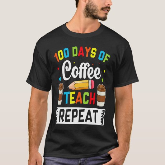 100 Days of Coffee Teach Repeat Teacher Coffe Caff T-shirt (Voorkant)