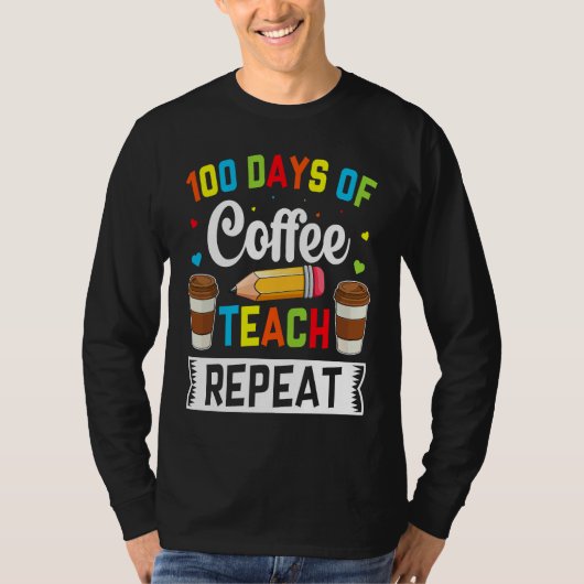 100 Days of Coffee Teach Repeat Teacher Coffe Caff T-shirt (Voorkant)