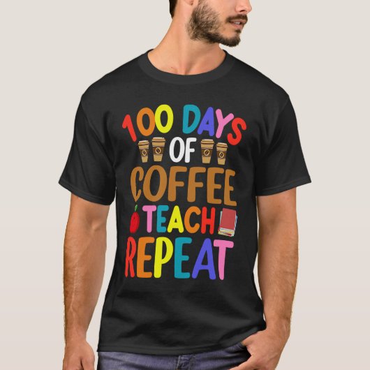 100 Days of Coffee Teach Repeat Teacher Coffe Caff T-shirt (Voorkant)