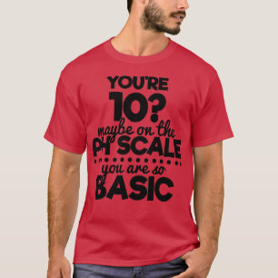 10 jaar misschien op een 'ph scale' omdat je basaa t-shirt