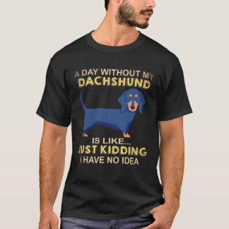 16 Een dag zonder mijn Dachshund is als Geintje T-shirt