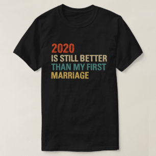 2020 is nog steeds beter dan mijn eerste huwelijks t-shirt