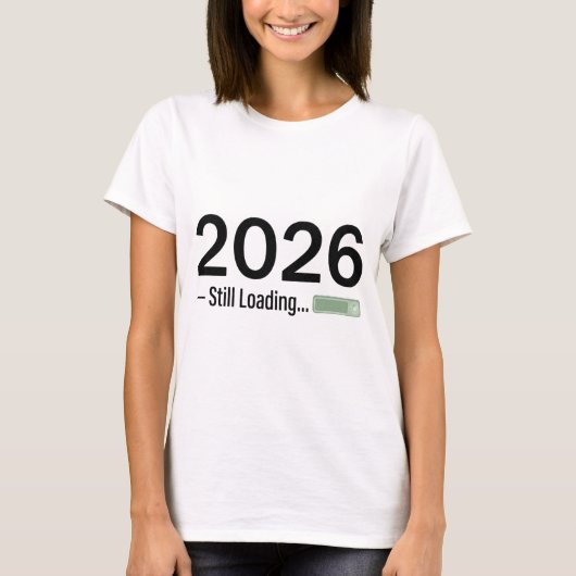 2026: Still Loading – The Ultimate Tech-Humor New  T-shirt (Voorkant)