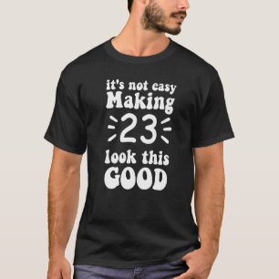 23 jaar ziet er zo goed uit als 23 jaar oud . t-shirt