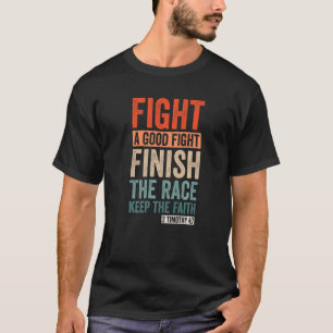 2 Timothy 47 Fight The Good Fight, Finish The Race T-shirt