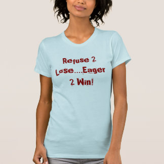 2 Verlies weigeren...Eager 2 Win! T-shirt