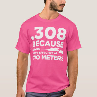 308 Omdat rotsen niet effectief zijn op 700 meter T-shirt