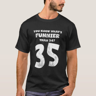35 jaar oud weet je wat grappiger is dan 34 jaar g t-shirt