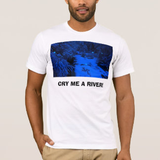 406056998_83c0478a3d, CRY ME A RIVER! T-shirt