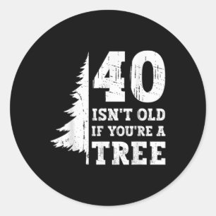40 ISN't Old If You're A Tree 40th Ronde Sticker