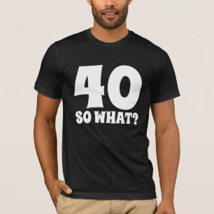 40E ANNIVERSAIRE, 40 AINSI QUE T-SHIRT