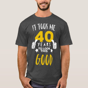 40e verjaardag, geschenk het kostte me 40 jaar om  t-shirt