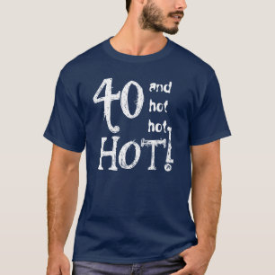 40th Birthday Funny 40 en Hot Hot Hot TS025 T-shirt