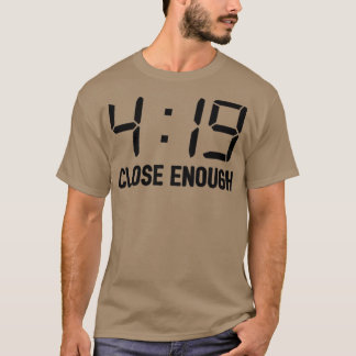 419 Close Enough 2 T-shirt