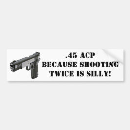 .45 ACS - want twee keer schieten is Gekke! Bumpersticker