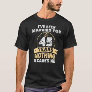 45 jaar huwelijksverjaardag niets maakt me bang t-shirt
