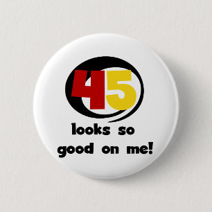 45 Ziet er zo goed uit voor mij T shirten en cadea Ronde Button 5,7 Cm