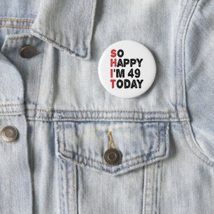49e verjaardag... dus blij dat ik 49 ben... vandaa ronde button 5,7 cm