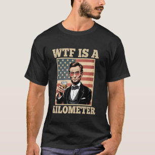 4 juli WTF is een kilometer Abe Lincoln - Drink T-shirt