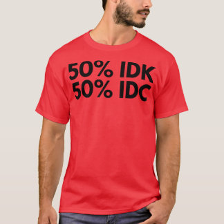 50 IDK 50 IDC Grappig NSFW Ongepast Gezegde T-shirt
