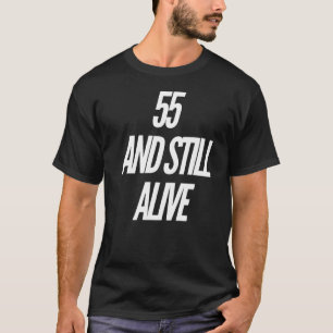 55 en nog steeds in leven 55ste verjaardagsfeestje t-shirt