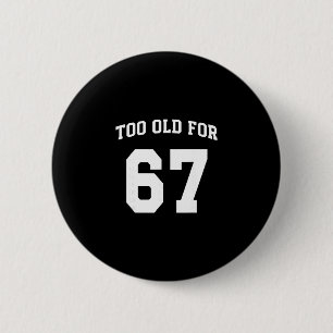 67 Meme Grappig Te Oud Voor Zes Zeven Leraar Ouder Ronde Button 5,7 Cm