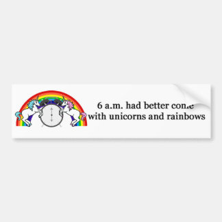 6 AM Needs Unicorns Bumpersticker