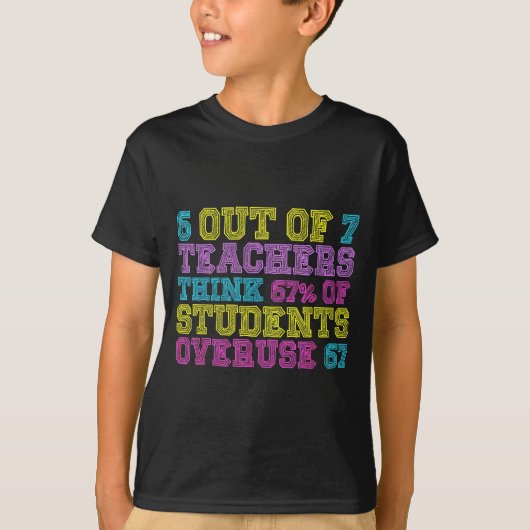 6 Out Of 7 Teachers Think 67% Students Overuse 67  T-shirt (Voorkant)