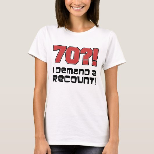 70?! Ik eis een hertelling T-shirt (Voorkant)