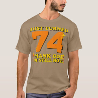 74 gelukkig ben ik nog steeds warm 74e geboorte t-shirt