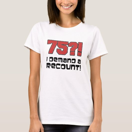 75?! Ik eis een hertelling T-shirt (Voorkant)