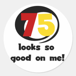 75 ziet er zo goed uit voor mij T-shirts en cadeau Ronde Sticker