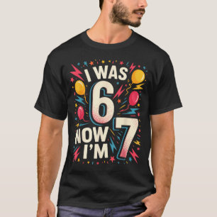 7 Jaar Verjaardag Ik Was 6 Nu Ben Ik 7 67 Grappig  T-shirt
