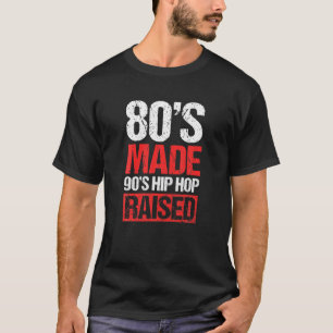 80'S Made 90'S Hip Hop Raised Apparel T-shirt