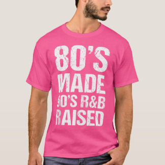 80's Made 90's RB Raised Old School RNB Music Love T-shirt